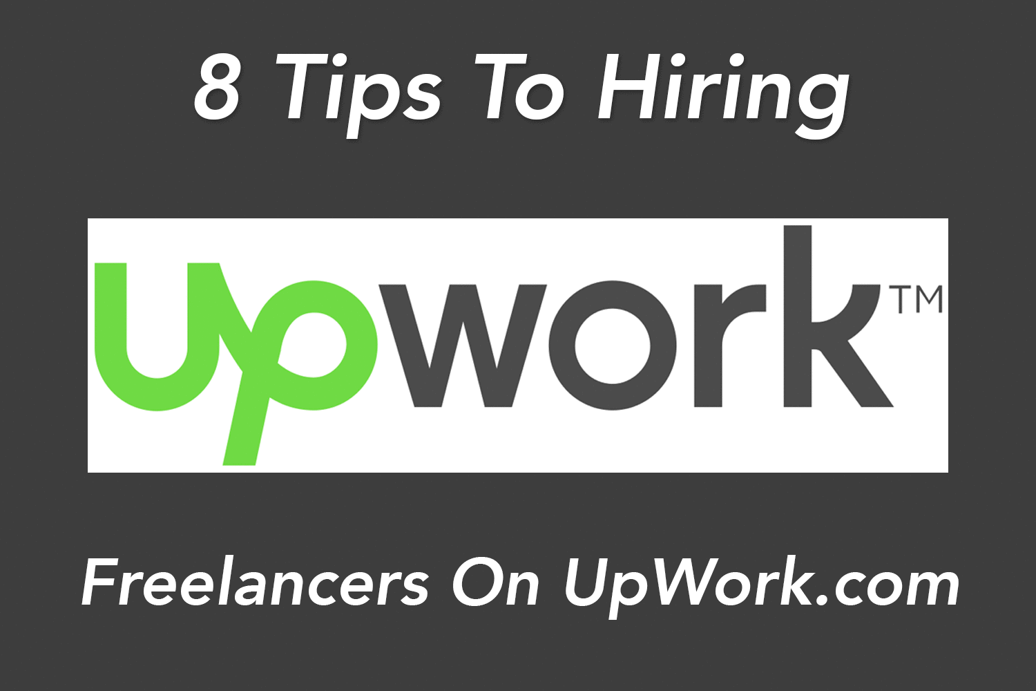 8 Tips To Hiring Your First Freelancer on UpWork.com