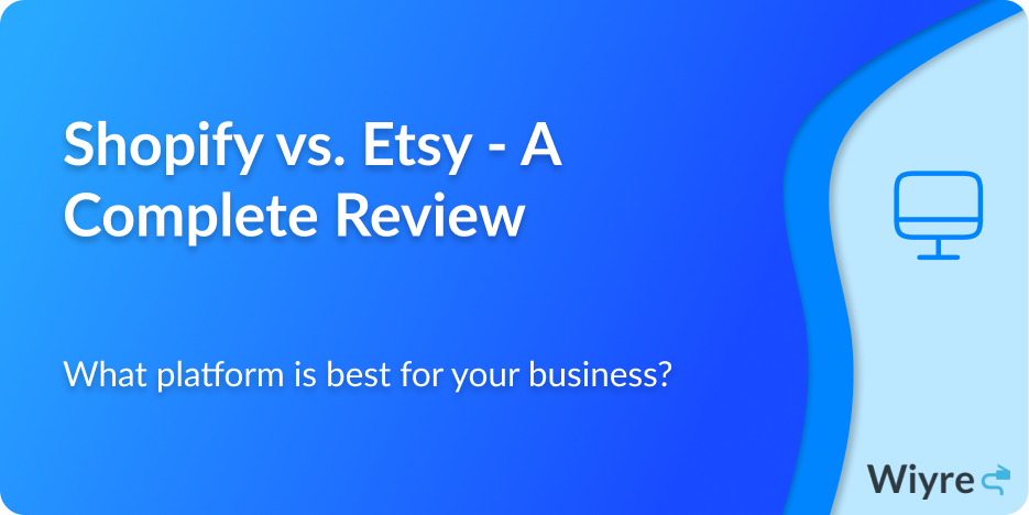 Shopify vs Etsy: What Platform Is Best For Your Business? (2023)